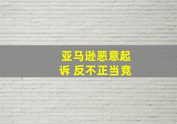 亚马逊恶意起诉 反不正当竞